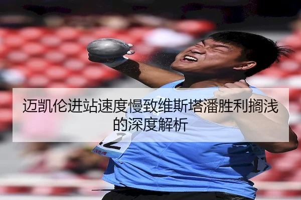 迈凯伦进站速度慢致维斯塔潘胜利搁浅的深度解析